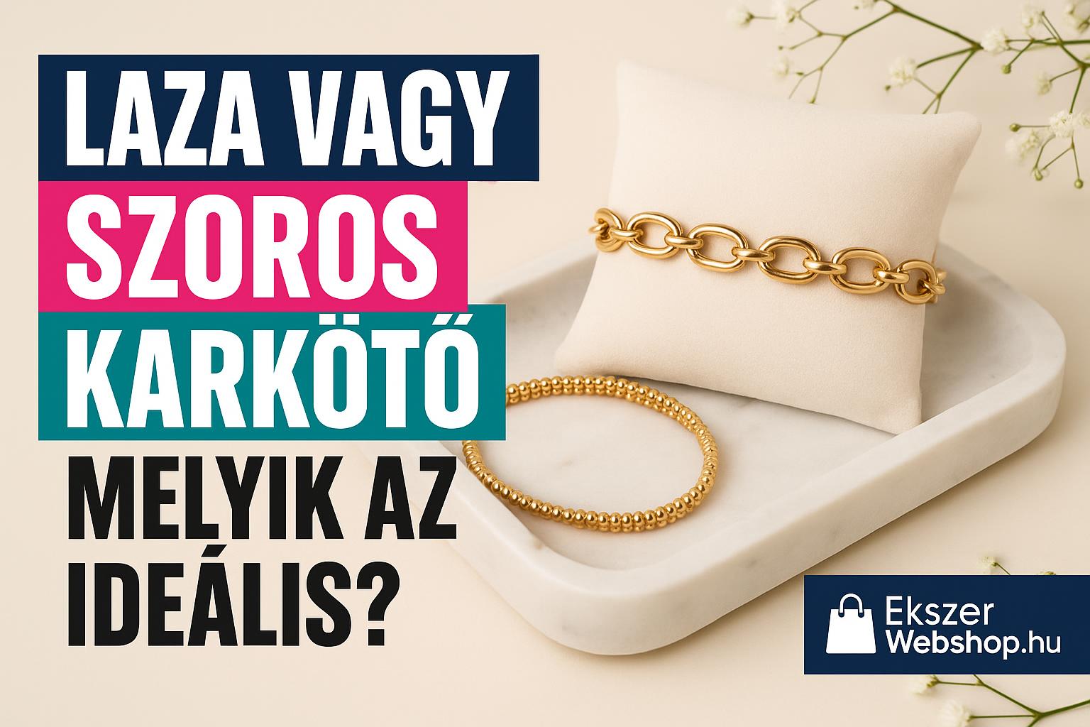 Laza vagy szoros karkötő – melyik az ideális?- EkszerWebshop.hu