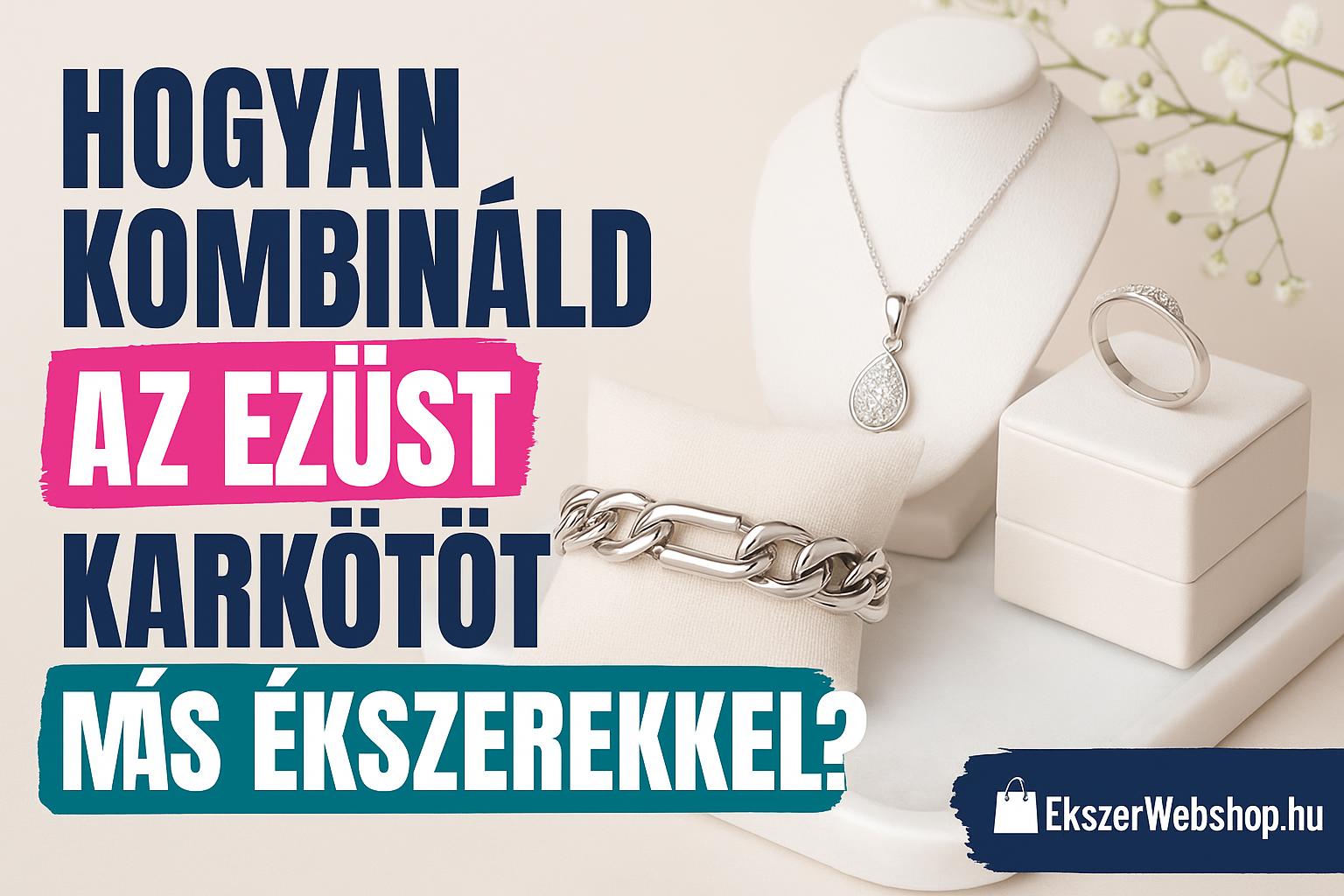 Hogyan kombináld az ezüst karkötőt más ékszerekkel?- EkszerWebshop.hu