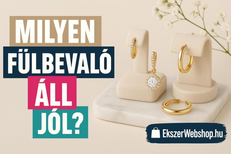 Milyen fülbevaló áll jól?- EkszerWebshop.hu