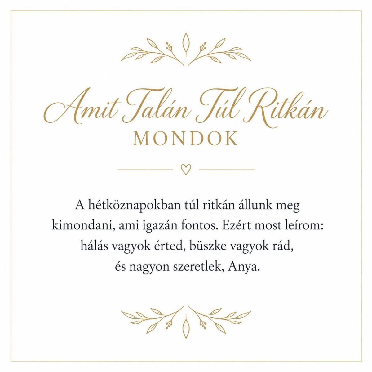 „Amit Talán Túl Ritkán Mondok” – megható üzenetkártya anyukámnak-EkszerWebshop.hu-Üzenetkártya „Amit Talán Túl Ritkán Mondok” – megható üzenetkártya anyukámnak-EkszerWebshop.hu-Üzenetkártya